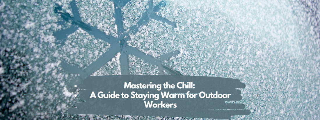Mastering the Chill: A Guide to Staying Warm for Outdoor Workers