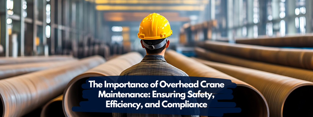 The Importance of Overhead Crane Maintenance: Ensuring Safety, Efficiency, and Compliance