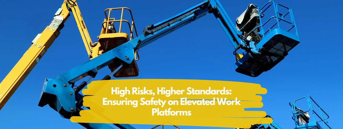 High Risks, Higher Standards: Ensuring Safety on Elevated Work Platforms (EWPs)