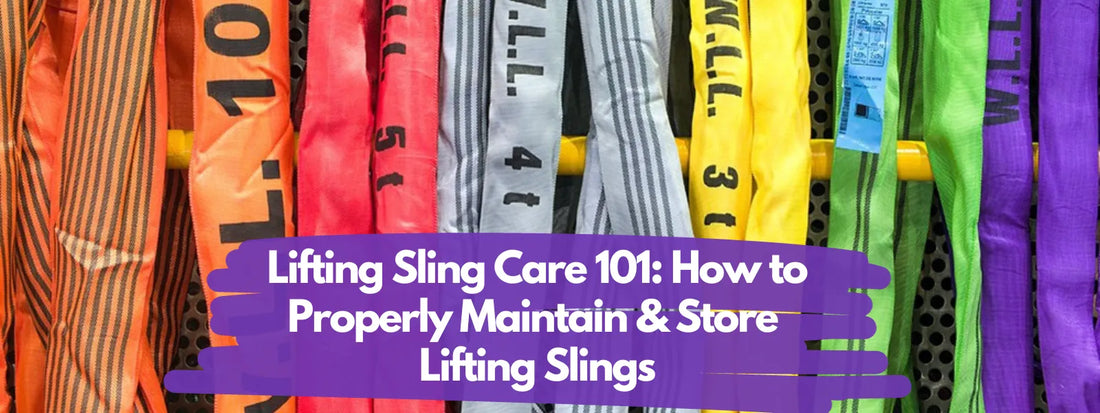 Lifting Sling Care 101: How to Properly Maintain & Store Lifting Slings