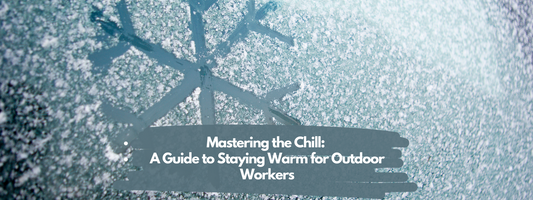 Mastering the Chill: A Guide to Staying Warm for Outdoor Workers