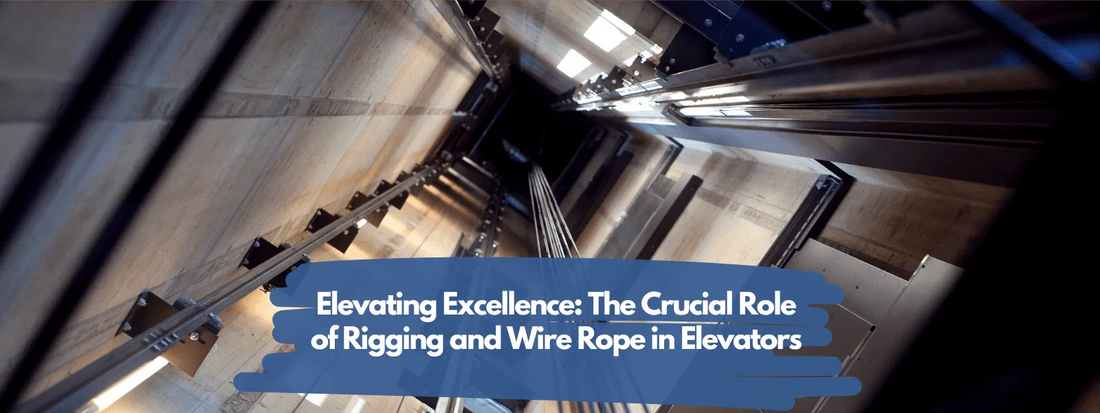 Elevating Excellence: The Crucial Role of Rigging and Wire Rope in Elevators