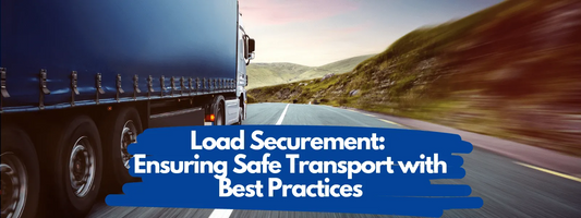 Load Securement: Best Practices for Transporting Loads Safely