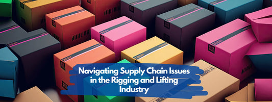 Navigating Supply Chain Issues in the Rigging and Lifting Industry